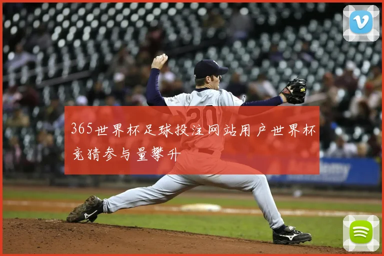 365世界杯足球投注网站用户世界杯竞猜参与量攀升