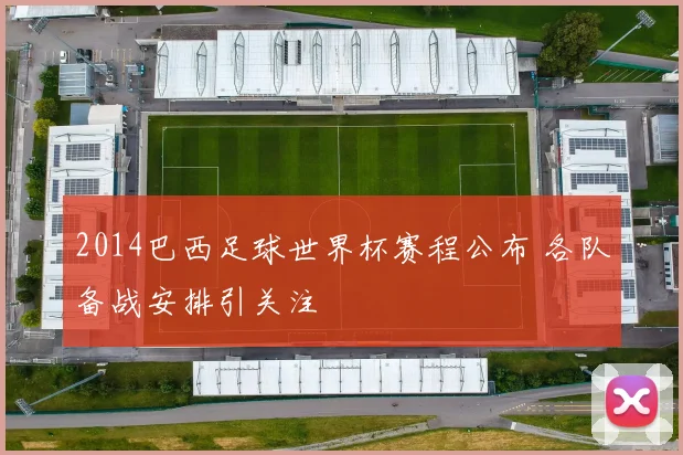 2014巴西足球世界杯赛程公布 各队备战安排引关注