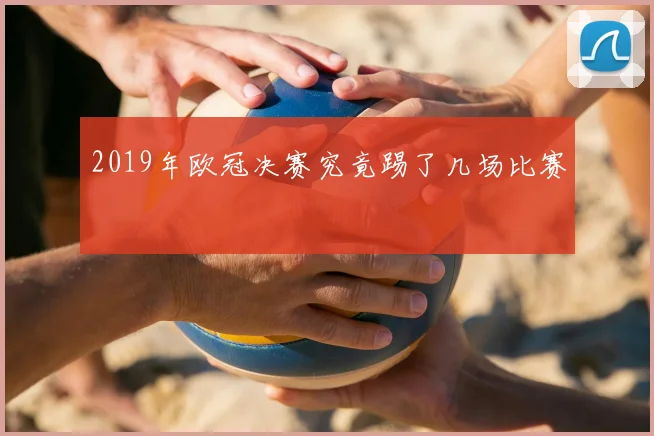 2019年欧冠决赛究竟踢了几场比赛